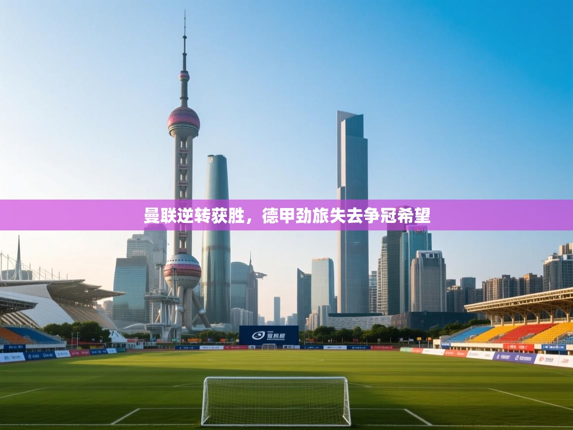 曼联逆转获胜，德甲劲旅失去争冠希望  第1张